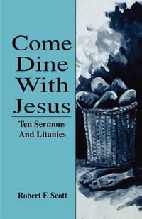 Come Dine with Jesus : Ten Sermons and Litanies - Captain Robert Falcon Scott