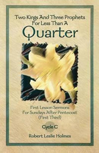 Two Kings and Three Prophets for Less Than a Quarter : First Lesson Sermons for Sundays After Pentecost (First Third) Cycle C - Robert Leslie Holmes