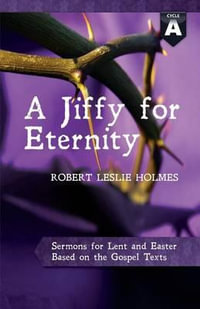 A Jiffy for Eternity : Cycle a Sermons for Lent and Easter Based on the Gospel Texts - Robert Leslie Holmes