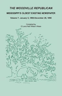 The Woodville Republican, Mississippi's Oldest Existing Newspaper, Volume 7 : January 5, 1892 - December 28, 1895 - O'Levia Neil Wilson Wiese