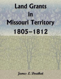 Land Grants in Missouri Territory, 1805-1812 - James Douthat