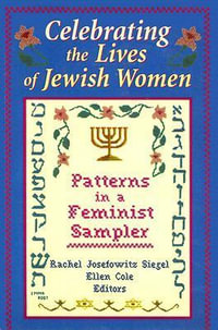 Celebrating the Lives of Jewish Women : Patterns in a Feminist Sampler - Rachel Josefowitz Siegel