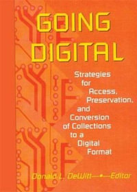 Going Digital : Strategies for Access, Preservation, and Conversion of Collections to a Digital Format - Donald L Dewitt