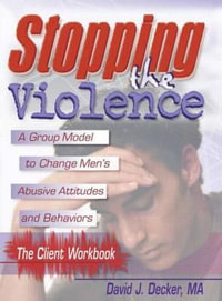 Stopping The Violence : A Group Model To Change Men'S Abusive Att...Workbook - David J Decker