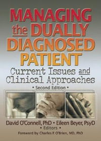 Managing the Dually Diagnosed Patient : Current Issues and Clinical Approaches : Current Issues and Clinical Approaches - David F O'Connell