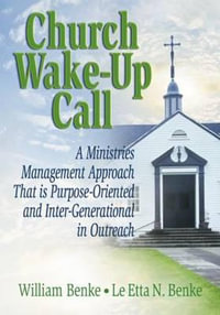 Church Wake-Up Call : A Ministries Management Approach That is Purpose-Oriented and Inter-Generational in Outreach - William Benke