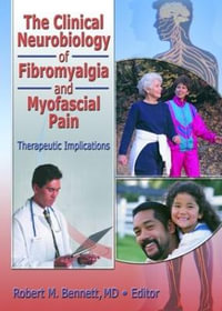 The Clinical Neurobiology of Fibromyalgia and Myofascial Pain : Therapeutic Implications : Therapeutic Implications - Robert M. Bennett