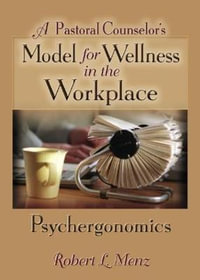 A Pastoral Counselor's Model for Wellness in the Workplace : Psychergonomics - Robert L Menz