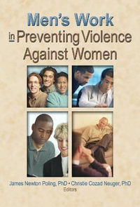 Men's Work in Preventing Violence Against Women : Journal of Religion and Abuse Ser. - Christie Cozad Neuger