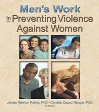 Men's Work in Preventing Violence Against Women : Journal of Religion and Abuse Ser. - Christie Cozad Neuger