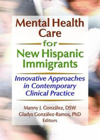 Mental Health Care for New Hispanic Immigrants : Innovative Approaches in Contemporary Clinical Practice - Marcia Finlayson