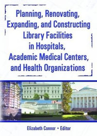 Planning, Renovating, Expanding, and Constructing Library Facilities in Hospitals, Academic Medical : Haworth Information Press Medical Librarianship - M Sandra Wood