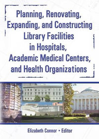 Planning, Renovating, Expanding, and Constructing Library Facilities in Hospitals, Academic Medical : Haworth Information Press Medical Librarianship - M Sandra Wood