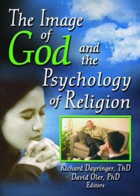 The Image of God and the Psychology of Religion : Monograph Published Simultaneously As American Journal of Pastoral Counseling, Vol. 7, No 2 Ser. - Richard L Dayringer