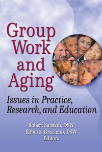 Group Work and Aging : Issues in Practice, Research, and Education - Roberta K Graziano