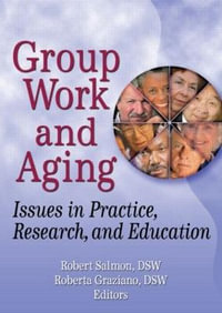 Group Work and Aging : Issues in Practice, Research, and Education - Roberta K Graziano