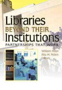 Libraries Beyond Their Institutions: Partnerships That Work : Partnerships That Work - Rita Pellen