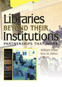 Libraries Beyond Their Institutions: Partnerships That Work : Partnerships That Work - Rita Pellen