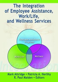 The Integration of Employee Assistance, Work/Life, and Wellness Services : Published Simultaneously As the Journal of Religion, Spirituality and Aging, Vol. 17, Nos. 1/2. Ser. - Mark Attridge