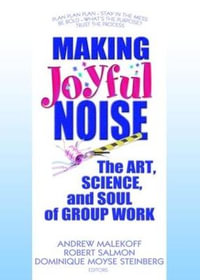 Making Joyful Noise: The Art, Science, and Soul of Group Work : The Art, Science, and Soul of Group Work - Andrew Malekoff