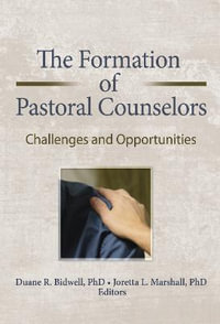 The Formation of Pastoral Counselors : Challenges and Opportunities - Duane R. Bidwell