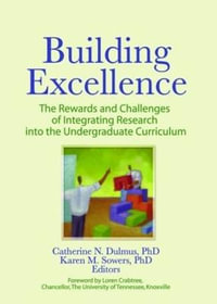 Building Excellence : The Rewards and Challenges of Integrating Research Into the Undergraduate Curriculum : The Rewards and Challenges of Integrating Research Into the Undergraduate Curriculum - Catherine N. Dulmus