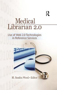 Medical Librarian 2.0 : Use of Web 2.0 Technologies in Reference Services : Use of Web 2.0 Technologies in Reference Services - M. Sandra Wood