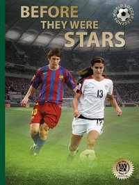 Before They Were Stars : How Messi, Alex Morgan, and Other Soccer Greats Rose to the Top - Illugi Jokulsson