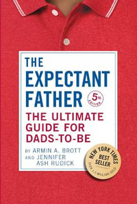 The Expectant Father : The Ultimate Guide for Dads-to-Be - BROTT / ASH