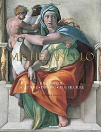 Michelangelo : The Complete Sculpture, Painting, Architecture - William E. Wallace