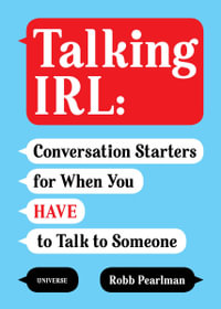 Talking IRL : Conversation Starters for When You Have to Talk to Someone - Robb Pearlman