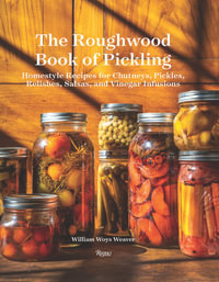 The Roughwood Book Of Pickling : Homestyle Recipes For Chutneys, Pickles, Relishes, Salsas And Vinegar Infusions - William Woys Weaver