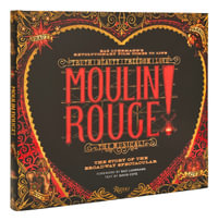 Moulin Rouge! The Musical : The Story of the Broadway Spectacular - David Cote