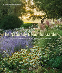 The Naturally Beautiful Garden : Designs That Engage with Wildlife and Nature - Kathryn Bradley-Hole