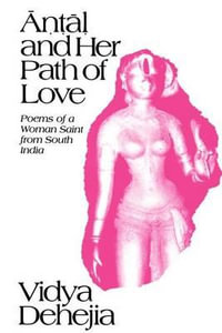 Āṇṭāḷ and Her Path of Love : Poems of a Woman Saint from South India - Vidya Dehejia