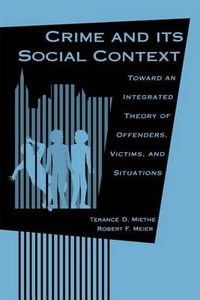 Crime and its Social Context : Toward an Integrated Theory of Offenders, Victims, and Situations - Terance D. Miethe