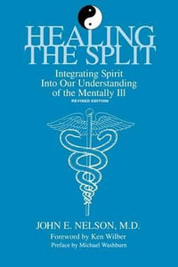 Healing the Split : Integrating Spirit Into Our Understanding of the Mentally Ill, Revised Edition - John E. Nelson