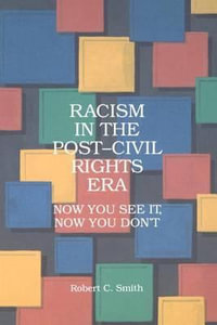 Racism in the Post-Civil Rights Era : Now You See It, Now You Don't - Robert C. Smith