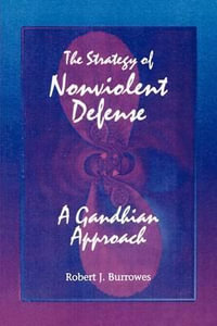 The Strategy of Nonviolent Defense : A Gandhian Approach - Robert J. Burrowes