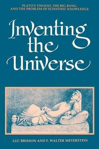 Inventing the Universe : Plato's Timaeus, the Big Bang, and the Problem of Scientific Knowledge - Luc Brisson