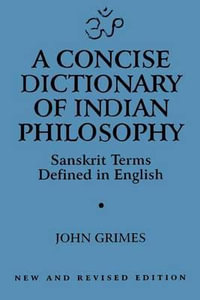 A Concise Dictionary of Indian Philosophy : Sanskrit Terms Defined in English (New and Revised Edition) - John A. Grimes