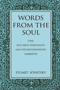 Words from the Soul : Time, East/West Spirituality, and Psychotherapeutic Narrative - Stuart Sovatsky