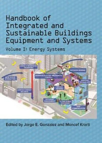 Handbook of Integrated and Sustainable Buildings Equipment and Systems : Volume I: Energy Systems - Jorge E. Gonzalez