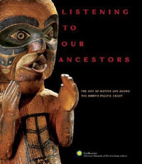 Listening to Our Ancestors : The Art of Native Life Along the Pacific Northwest Coast - Smithsonian American Indi