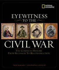 Eyewitness to the Civil War : The Complete History from Secession to Reconstruction - Steve Hyslop