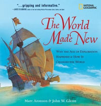 World Made New, The : Why the Age of Exploration Happened and How It Changed the World - Marc Aronson