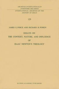 Essays on the Context, Nature, and Influence of Isaac Newton's Theology : ARCHIVES INTERNATIONALES D'HISTOIRE DES IDEES/INTERNATIONAL ARCHIVES OF THE HISTORY OF IDEAS - J.E. Force