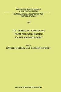 The Shapes of Knowledge from the Renaissance to the Enlightenment : ARCHIVES INTERNATIONALES D'HISTOIRE DES IDEES/INTERNATIONAL ARCHIVES OF THE HISTORY OF IDEAS - D.R. Kelley