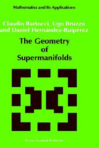 The Geometry of Supermanifolds : MATHEMATICS AND ITS APPLICATIONS (KLUWER ) - C. Bartocci