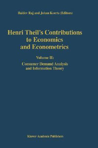 Henri Theil's Contributions to Economics and Econometrics : Volume II: Consumer Demand Analysis and Information Theory - B. Raj